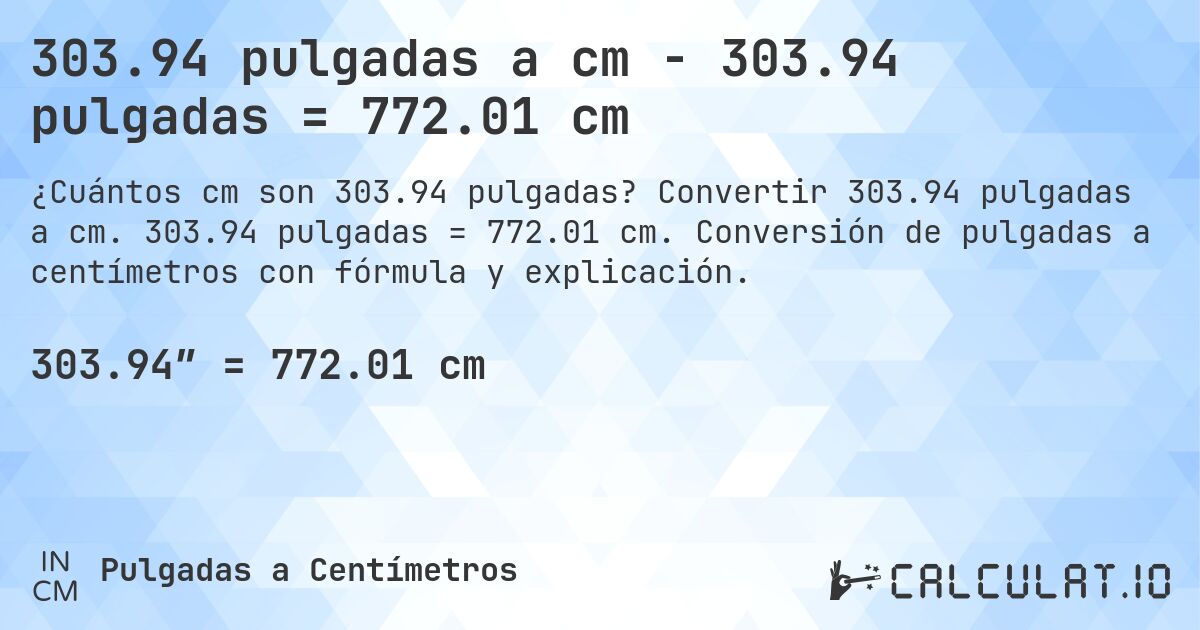 303.94 pulgadas a cm - 303.94 pulgadas = 772.01 cm. Convertir 303.94 pulgadas a cm. 303.94 pulgadas = 772.01 cm. Conversión de pulgadas a centímetros con fórmula y explicación.