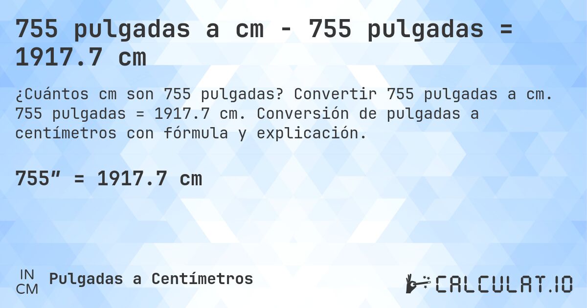 755 pulgadas a cm - 755 pulgadas = 1917.7 cm. Convertir 755 pulgadas a cm. 755 pulgadas = 1917.7 cm. Conversión de pulgadas a centímetros con fórmula y explicación.