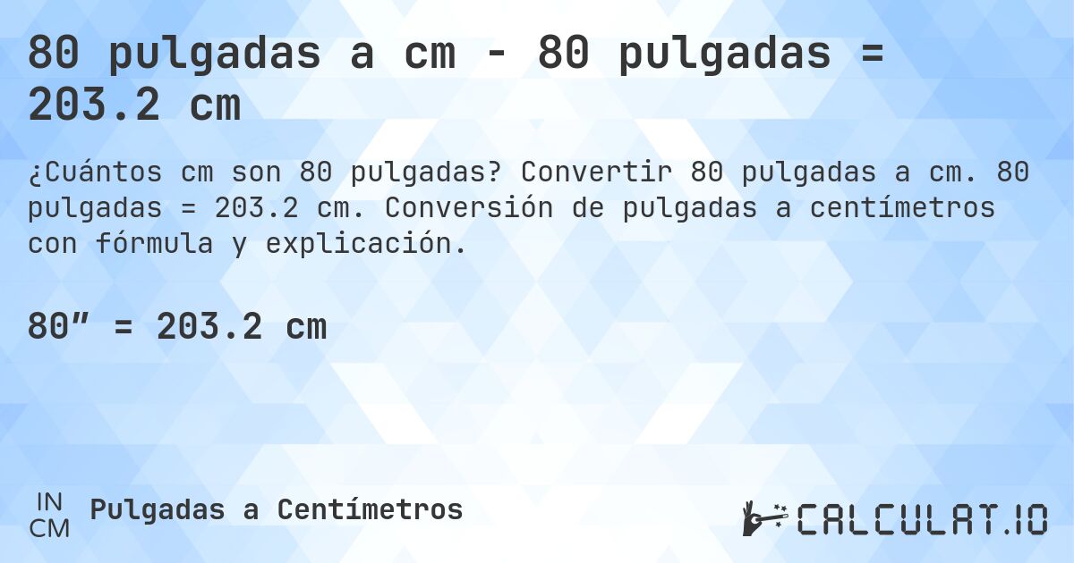 80 pulgadas a cm - 80 pulgadas = 203.2 cm. Convertir 80 pulgadas a cm. 80 pulgadas = 203.2 cm. Conversión de pulgadas a centímetros con fórmula y explicación.