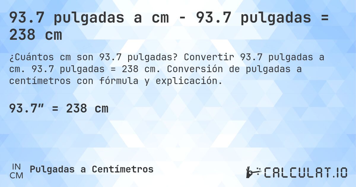 93.7 pulgadas a cm - 93.7 pulgadas = 238 cm. Convertir 93.7 pulgadas a cm. 93.7 pulgadas = 238 cm. Conversión de pulgadas a centímetros con fórmula y explicación.