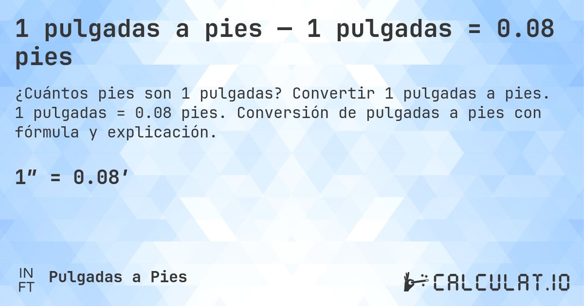 1 pulgadas a pies — 1 pulgadas = 0.08 pies. Convertir 1 pulgadas a pies. 1 pulgadas = 0.08 pies. Conversión de pulgadas a pies con fórmula y explicación.