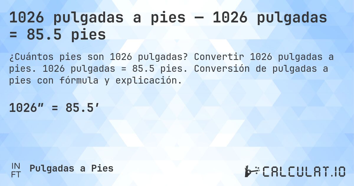 1026 pulgadas a pies — 1026 pulgadas = 85.5 pies. Convertir 1026 pulgadas a pies. 1026 pulgadas = 85.5 pies. Conversión de pulgadas a pies con fórmula y explicación.