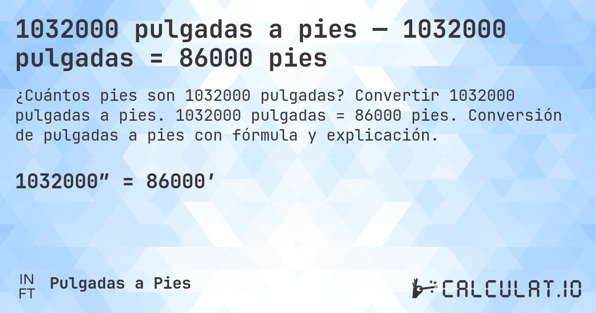 1032000 pulgadas a pies — 1032000 pulgadas = 86000 pies. Convertir 1032000 pulgadas a pies. 1032000 pulgadas = 86000 pies. Conversión de pulgadas a pies con fórmula y explicación.