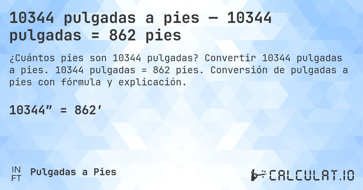 10344 pulgadas a pies — 10344 pulgadas = 862 pies. Convertir 10344 pulgadas a pies. 10344 pulgadas = 862 pies. Conversión de pulgadas a pies con fórmula y explicación.