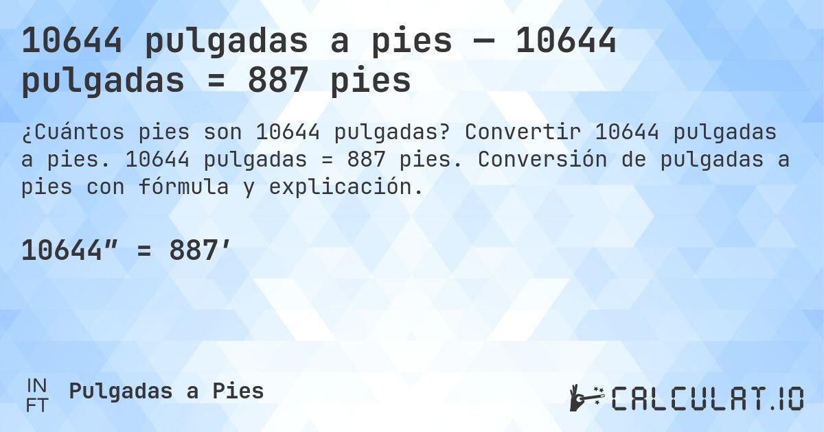 10644 pulgadas a pies — 10644 pulgadas = 887 pies. Convertir 10644 pulgadas a pies. 10644 pulgadas = 887 pies. Conversión de pulgadas a pies con fórmula y explicación.
