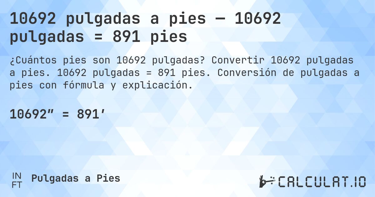 10692 pulgadas a pies — 10692 pulgadas = 891 pies. Convertir 10692 pulgadas a pies. 10692 pulgadas = 891 pies. Conversión de pulgadas a pies con fórmula y explicación.