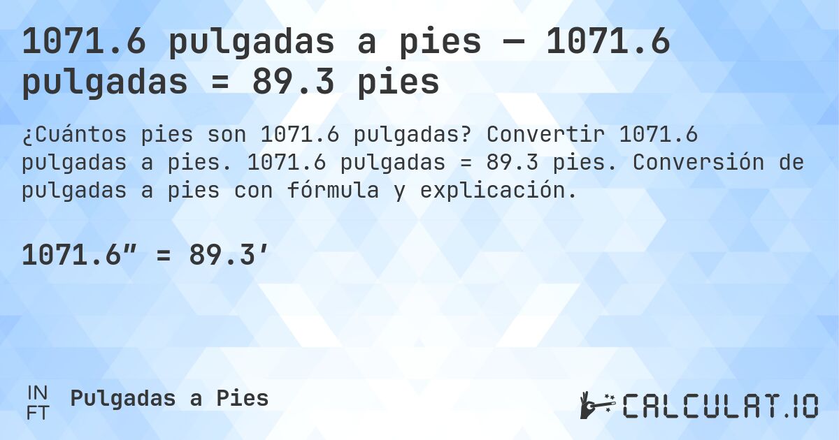 1071.6 pulgadas a pies — 1071.6 pulgadas = 89.3 pies. Convertir 1071.6 pulgadas a pies. 1071.6 pulgadas = 89.3 pies. Conversión de pulgadas a pies con fórmula y explicación.