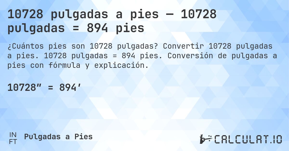 10728 pulgadas a pies — 10728 pulgadas = 894 pies. Convertir 10728 pulgadas a pies. 10728 pulgadas = 894 pies. Conversión de pulgadas a pies con fórmula y explicación.
