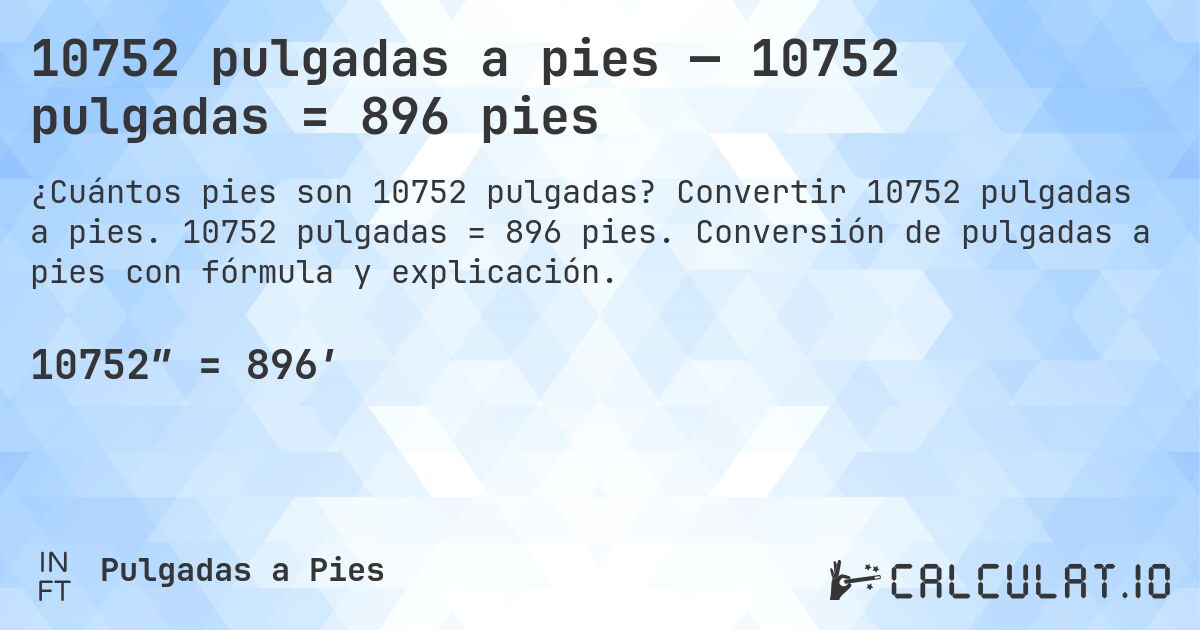 10752 pulgadas a pies — 10752 pulgadas = 896 pies. Convertir 10752 pulgadas a pies. 10752 pulgadas = 896 pies. Conversión de pulgadas a pies con fórmula y explicación.