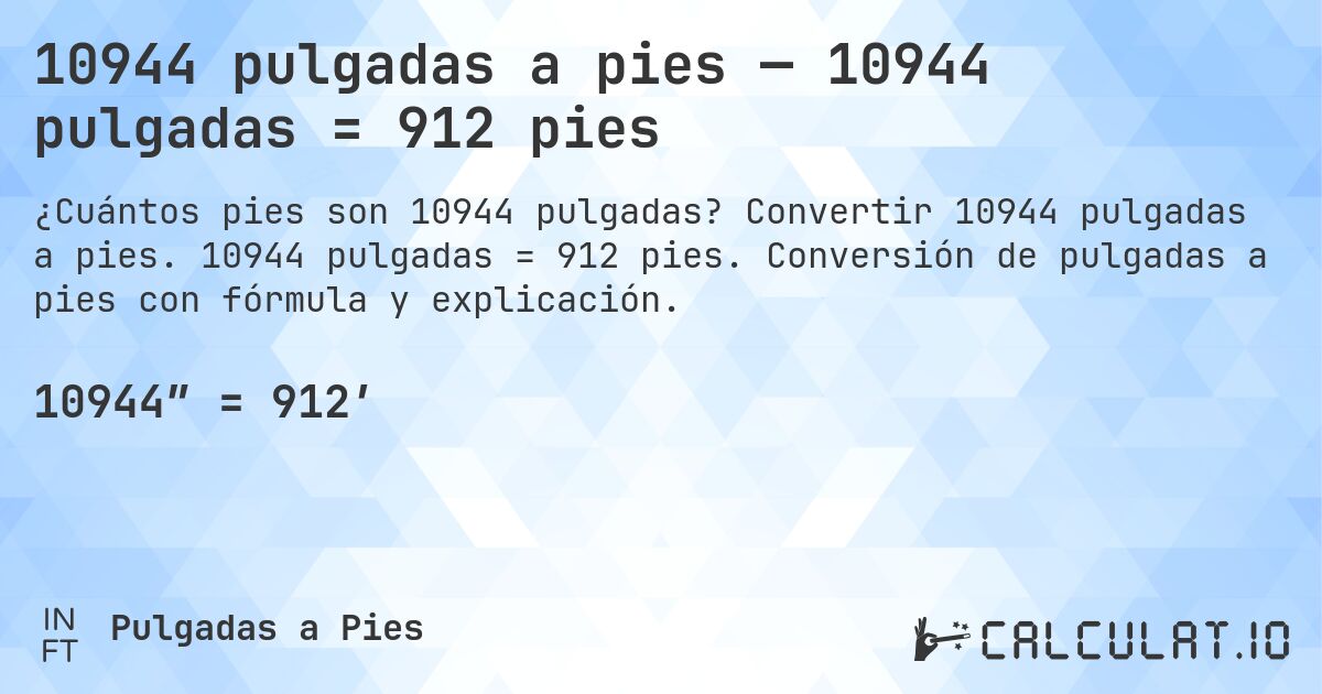 10944 pulgadas a pies — 10944 pulgadas = 912 pies. Convertir 10944 pulgadas a pies. 10944 pulgadas = 912 pies. Conversión de pulgadas a pies con fórmula y explicación.
