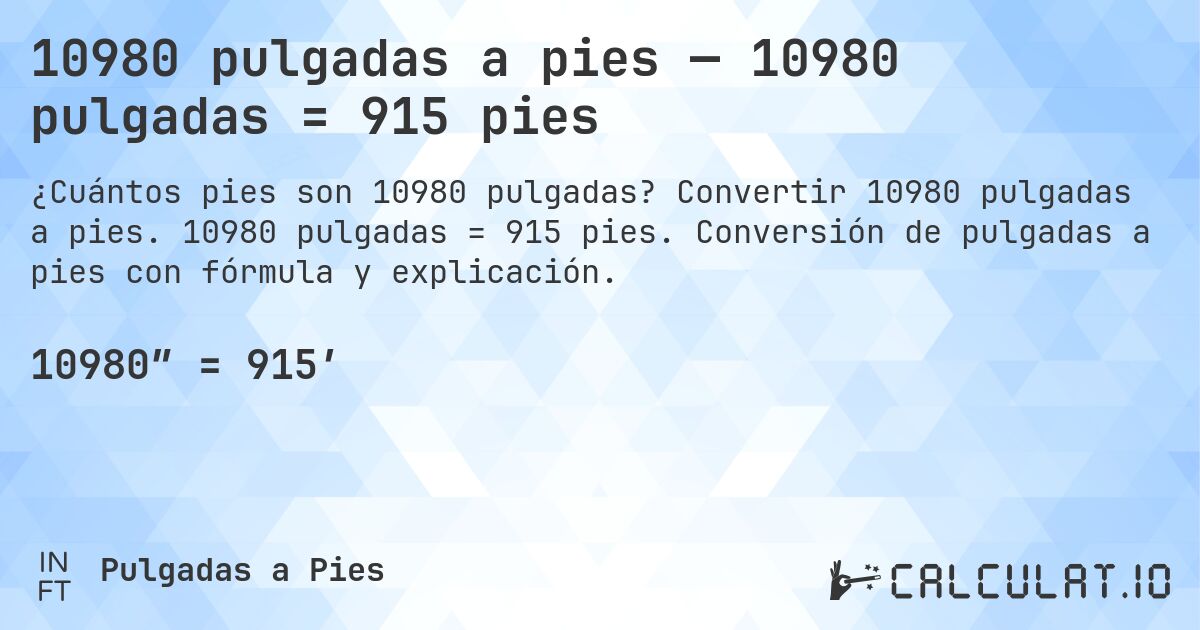 10980 pulgadas a pies — 10980 pulgadas = 915 pies. Convertir 10980 pulgadas a pies. 10980 pulgadas = 915 pies. Conversión de pulgadas a pies con fórmula y explicación.