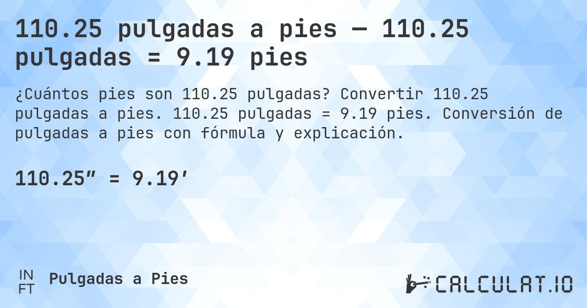 110.25 pulgadas a pies — 110.25 pulgadas = 9.19 pies. Convertir 110.25 pulgadas a pies. 110.25 pulgadas = 9.19 pies. Conversión de pulgadas a pies con fórmula y explicación.