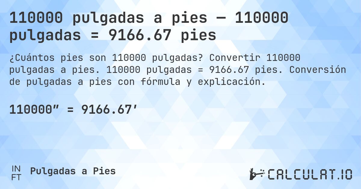 110000 pulgadas a pies — 110000 pulgadas = 9166.67 pies. Convertir 110000 pulgadas a pies. 110000 pulgadas = 9166.67 pies. Conversión de pulgadas a pies con fórmula y explicación.