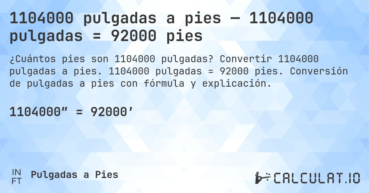1104000 pulgadas a pies — 1104000 pulgadas = 92000 pies. Convertir 1104000 pulgadas a pies. 1104000 pulgadas = 92000 pies. Conversión de pulgadas a pies con fórmula y explicación.