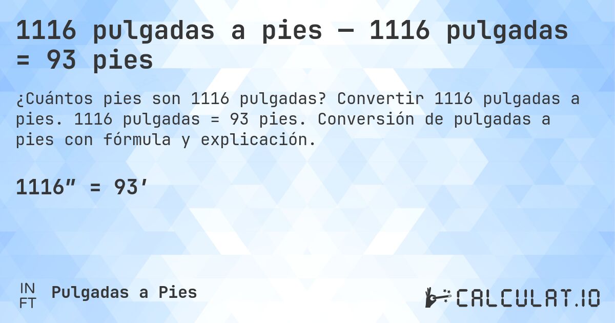 1116 pulgadas a pies — 1116 pulgadas = 93 pies. Convertir 1116 pulgadas a pies. 1116 pulgadas = 93 pies. Conversión de pulgadas a pies con fórmula y explicación.