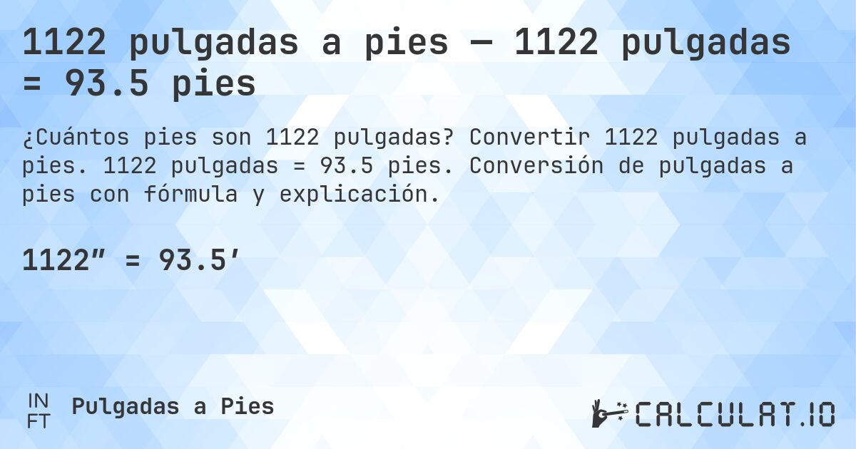 1122 pulgadas a pies — 1122 pulgadas = 93.5 pies. Convertir 1122 pulgadas a pies. 1122 pulgadas = 93.5 pies. Conversión de pulgadas a pies con fórmula y explicación.