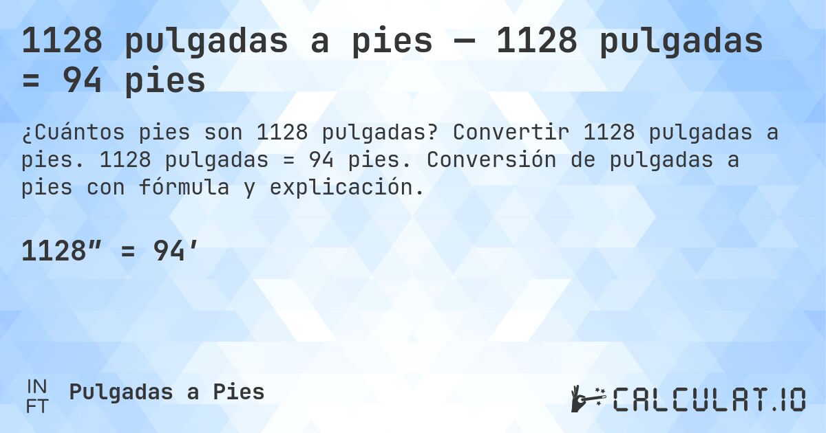 1128 pulgadas a pies — 1128 pulgadas = 94 pies. Convertir 1128 pulgadas a pies. 1128 pulgadas = 94 pies. Conversión de pulgadas a pies con fórmula y explicación.