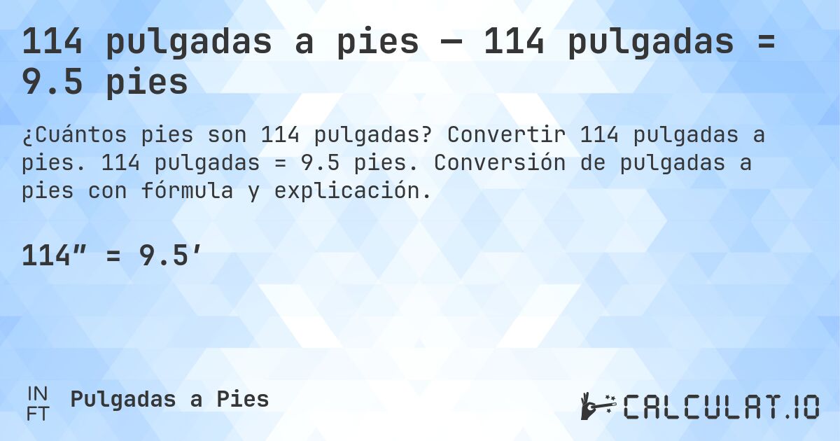 114 pulgadas a pies — 114 pulgadas = 9.5 pies. Convertir 114 pulgadas a pies. 114 pulgadas = 9.5 pies. Conversión de pulgadas a pies con fórmula y explicación.