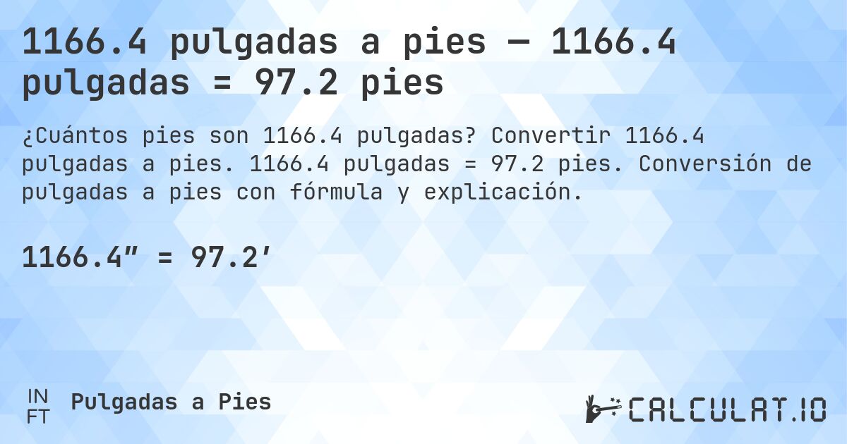 1166.4 pulgadas a pies — 1166.4 pulgadas = 97.2 pies. Convertir 1166.4 pulgadas a pies. 1166.4 pulgadas = 97.2 pies. Conversión de pulgadas a pies con fórmula y explicación.