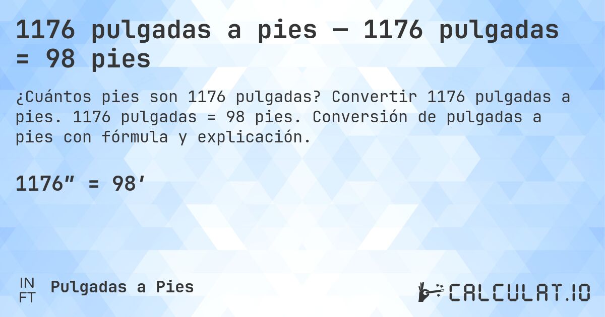 1176 pulgadas a pies — 1176 pulgadas = 98 pies. Convertir 1176 pulgadas a pies. 1176 pulgadas = 98 pies. Conversión de pulgadas a pies con fórmula y explicación.
