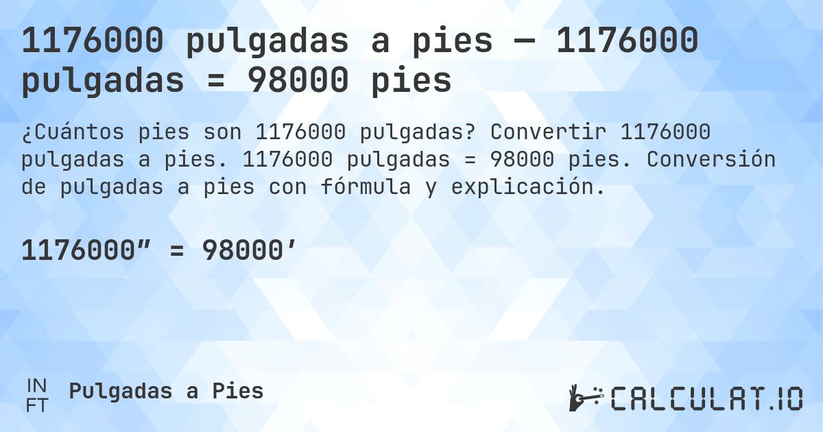 1176000 pulgadas a pies — 1176000 pulgadas = 98000 pies. Convertir 1176000 pulgadas a pies. 1176000 pulgadas = 98000 pies. Conversión de pulgadas a pies con fórmula y explicación.