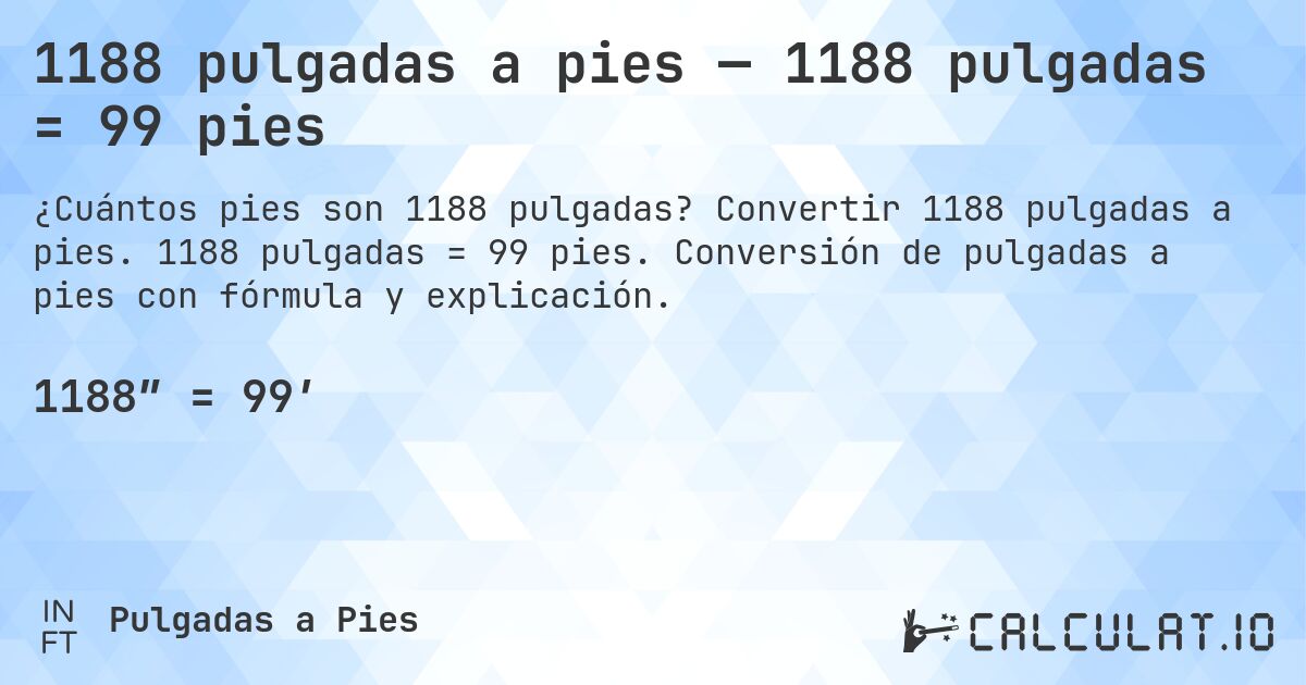 1188 pulgadas a pies — 1188 pulgadas = 99 pies. Convertir 1188 pulgadas a pies. 1188 pulgadas = 99 pies. Conversión de pulgadas a pies con fórmula y explicación.