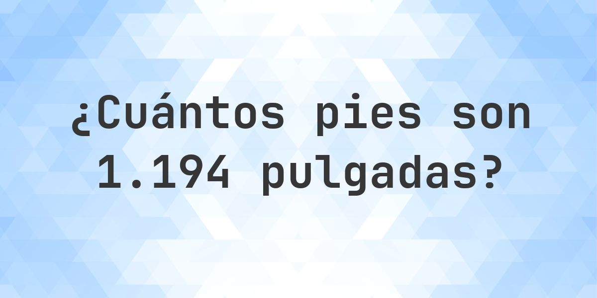 1194 pulgadas a pies — 1194 pulgadas = 99.5 pies - Calculatio