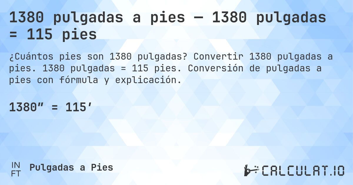 1380 pulgadas a pies — 1380 pulgadas = 115 pies. Convertir 1380 pulgadas a pies. 1380 pulgadas = 115 pies. Conversión de pulgadas a pies con fórmula y explicación.