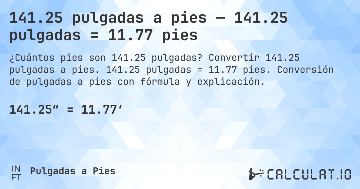 141.25 pulgadas a pies — 141.25 pulgadas = 11.77 pies. Convertir 141.25 pulgadas a pies. 141.25 pulgadas = 11.77 pies. Conversión de pulgadas a pies con fórmula y explicación.