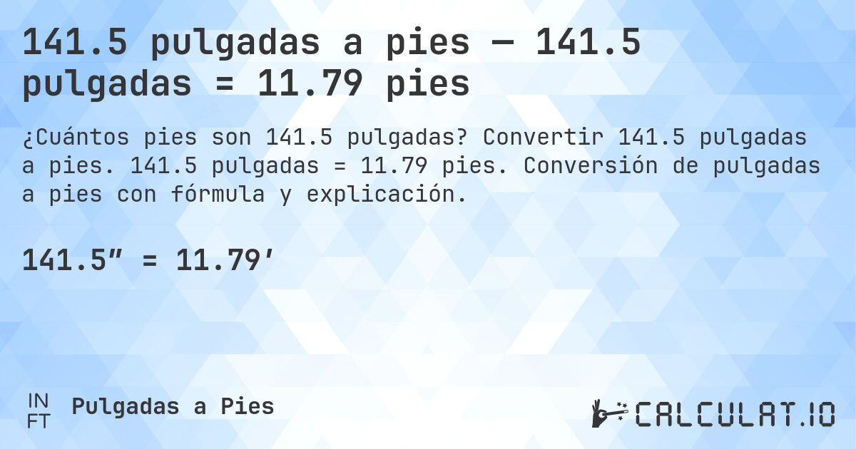 141.5 pulgadas a pies — 141.5 pulgadas = 11.79 pies. Convertir 141.5 pulgadas a pies. 141.5 pulgadas = 11.79 pies. Conversión de pulgadas a pies con fórmula y explicación.