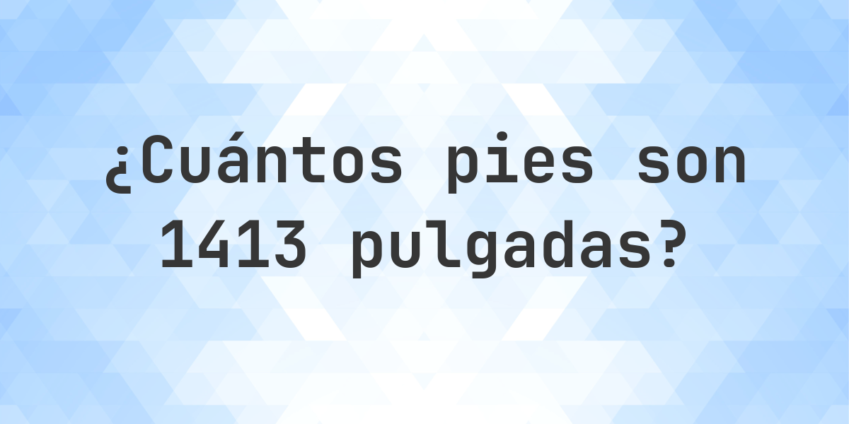1413 pulgadas a pies — 1413 pulgadas = 117.75 pies - Calculatio