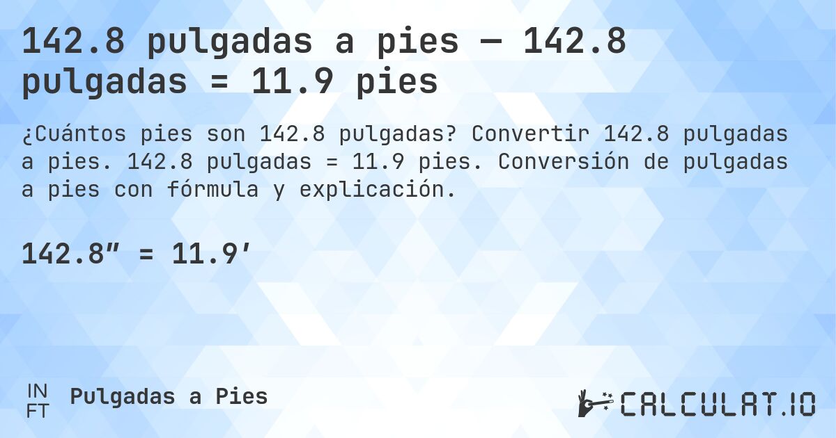 142.8 pulgadas a pies — 142.8 pulgadas = 11.9 pies. Convertir 142.8 pulgadas a pies. 142.8 pulgadas = 11.9 pies. Conversión de pulgadas a pies con fórmula y explicación.