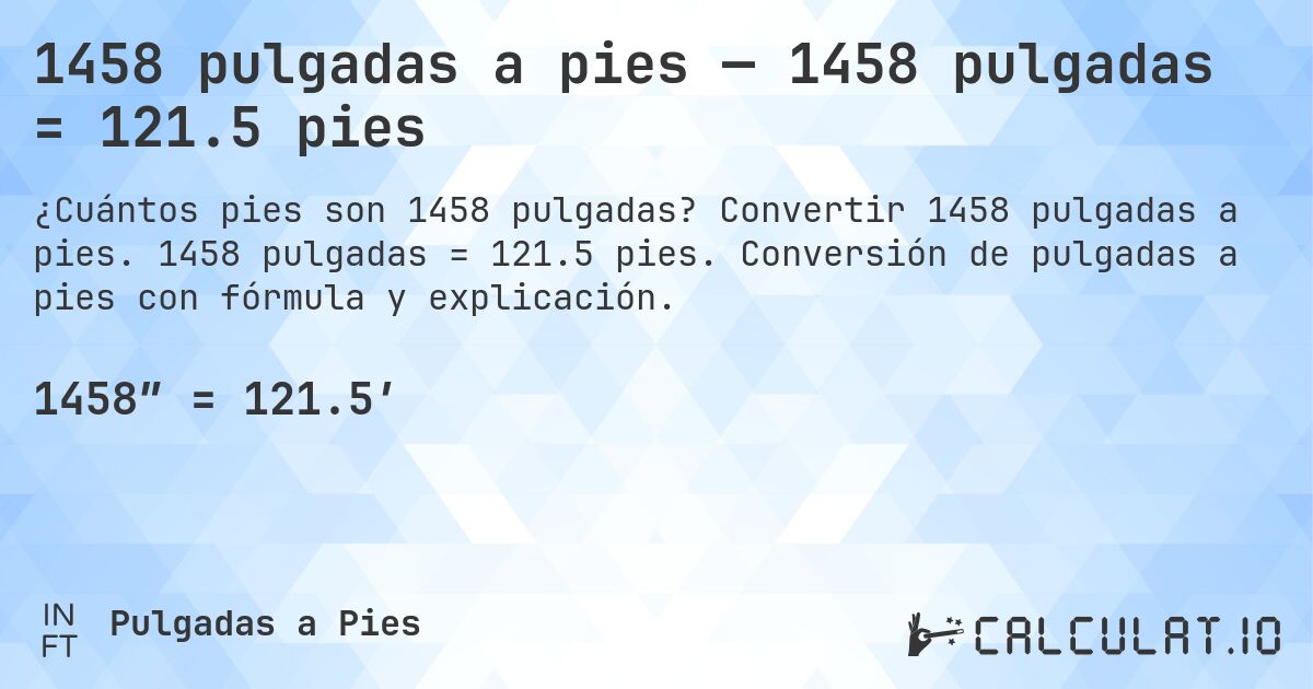 1458 pulgadas a pies — 1458 pulgadas = 121.5 pies. Convertir 1458 pulgadas a pies. 1458 pulgadas = 121.5 pies. Conversión de pulgadas a pies con fórmula y explicación.