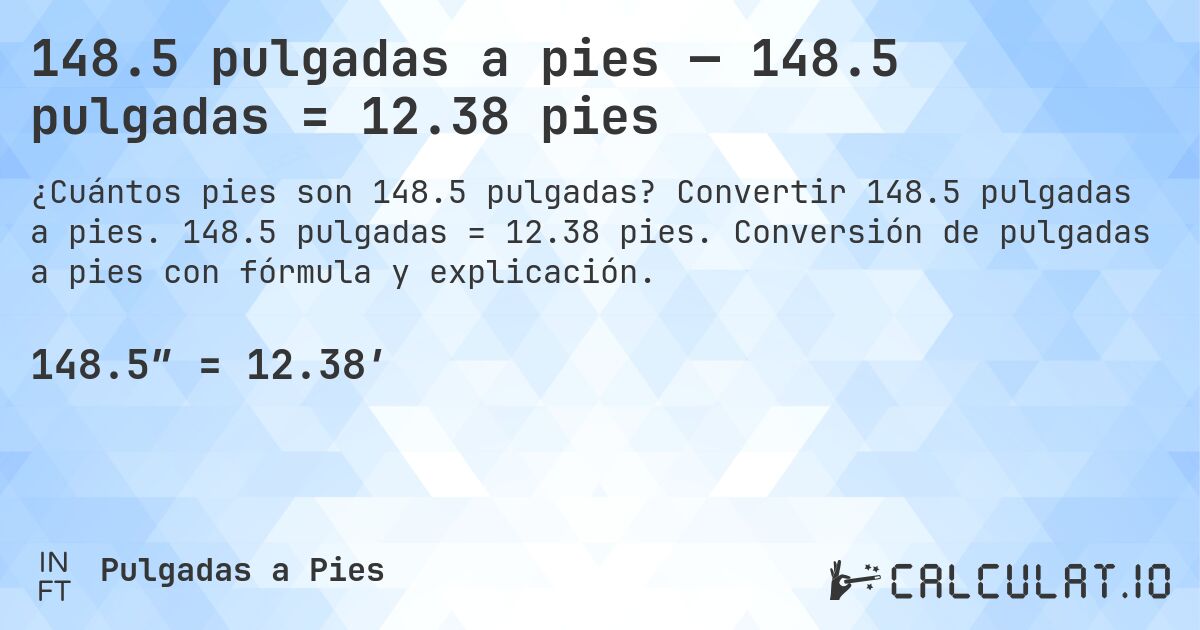148.5 pulgadas a pies — 148.5 pulgadas = 12.38 pies. Convertir 148.5 pulgadas a pies. 148.5 pulgadas = 12.38 pies. Conversión de pulgadas a pies con fórmula y explicación.