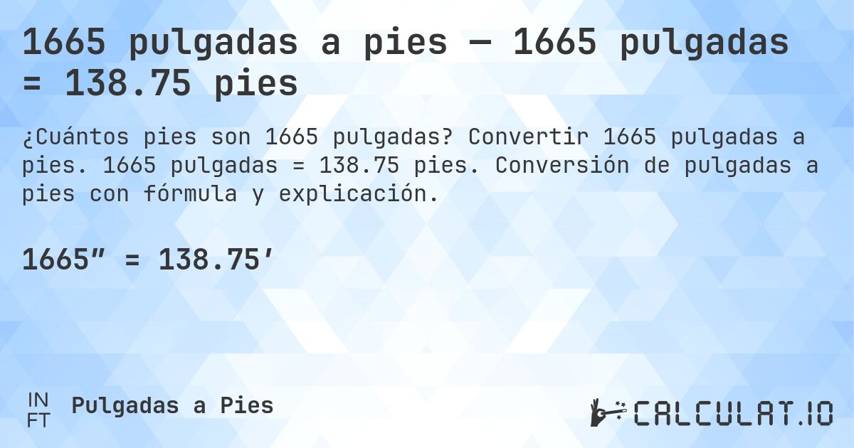 1665 pulgadas a pies — 1665 pulgadas = 138.75 pies. Convertir 1665 pulgadas a pies. 1665 pulgadas = 138.75 pies. Conversión de pulgadas a pies con fórmula y explicación.