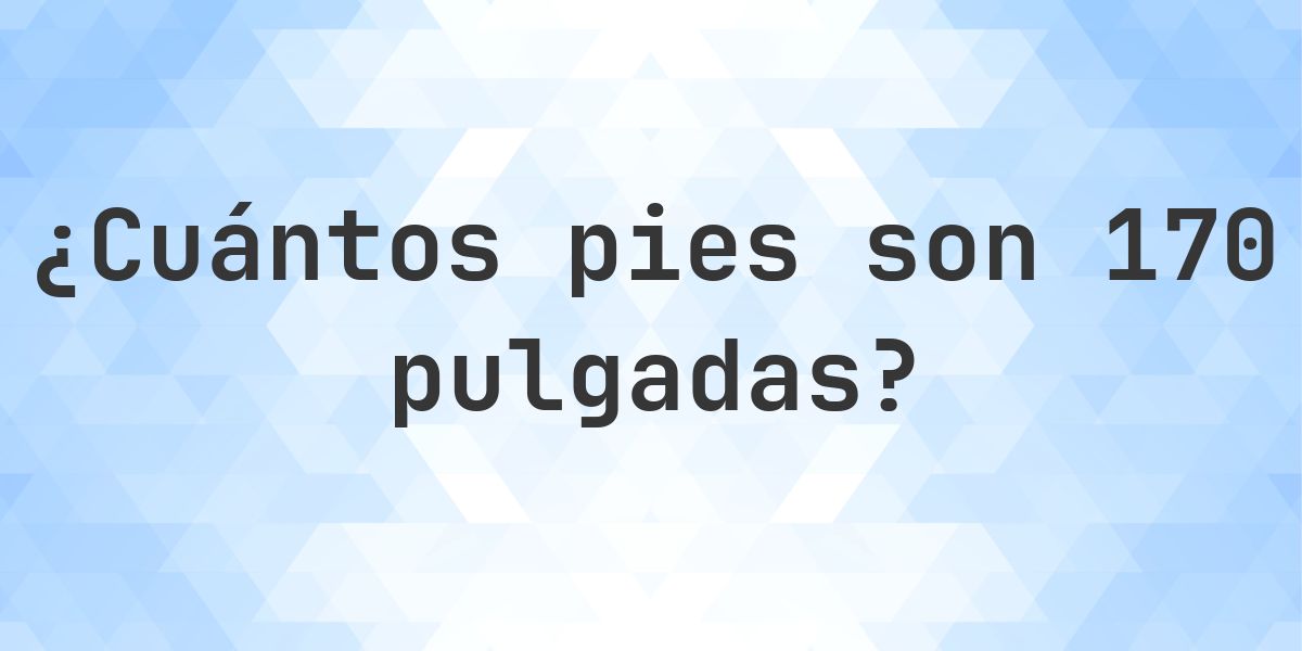 170 pulgadas a pies — 170 pulgadas = 14.17 pies - Calculatio