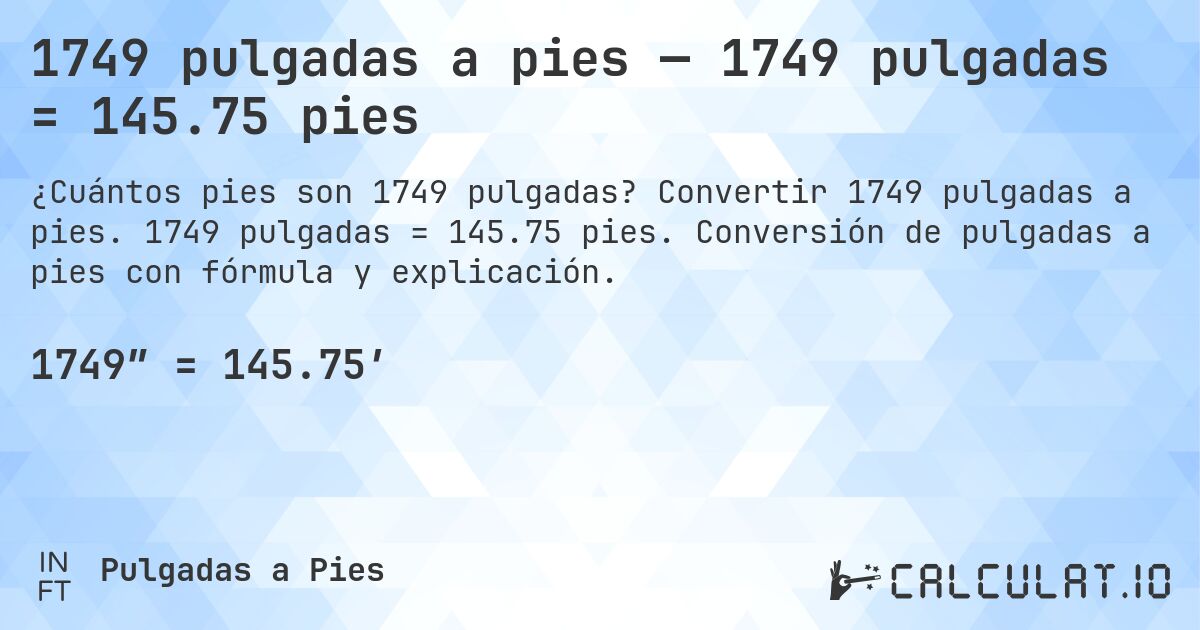 1749 pulgadas a pies — 1749 pulgadas = 145.75 pies. Convertir 1749 pulgadas a pies. 1749 pulgadas = 145.75 pies. Conversión de pulgadas a pies con fórmula y explicación.