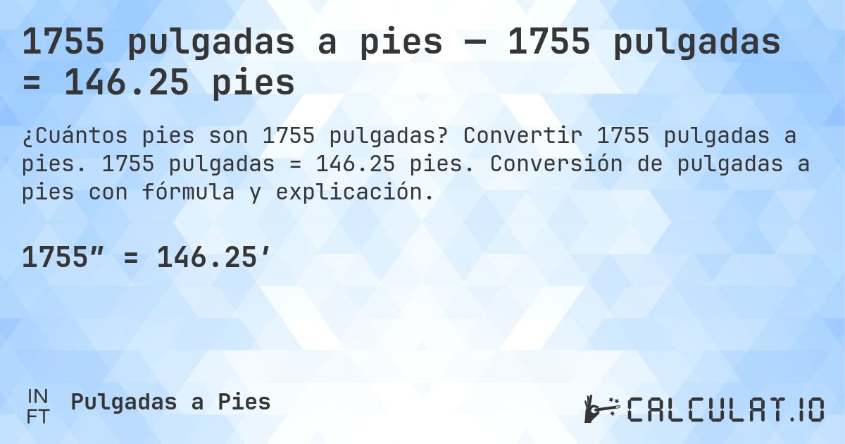 1755 pulgadas a pies — 1755 pulgadas = 146.25 pies. Convertir 1755 pulgadas a pies. 1755 pulgadas = 146.25 pies. Conversión de pulgadas a pies con fórmula y explicación.