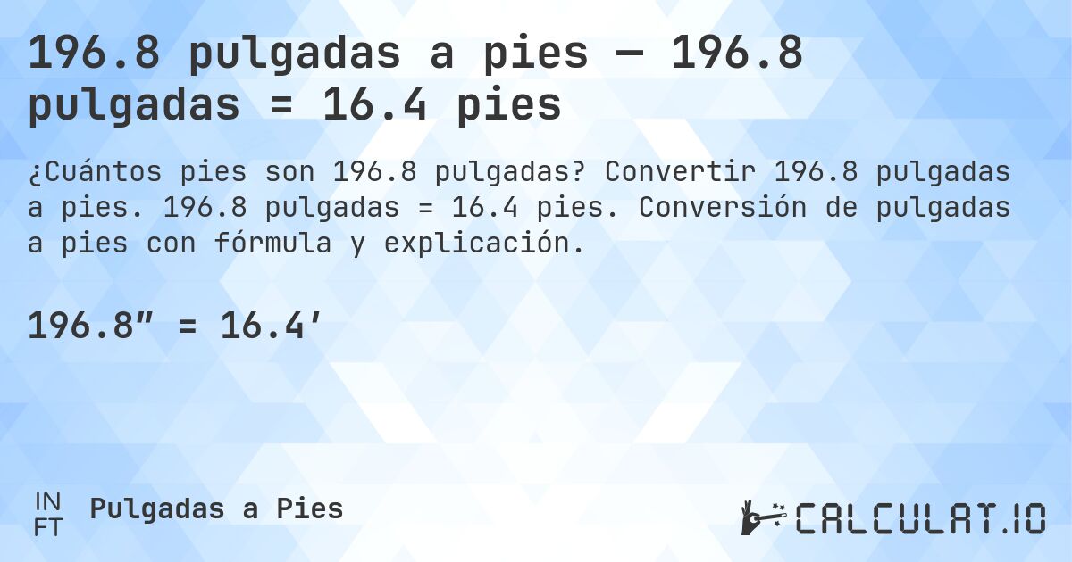 196.8 pulgadas a pies — 196.8 pulgadas = 16.4 pies. Convertir 196.8 pulgadas a pies. 196.8 pulgadas = 16.4 pies. Conversión de pulgadas a pies con fórmula y explicación.