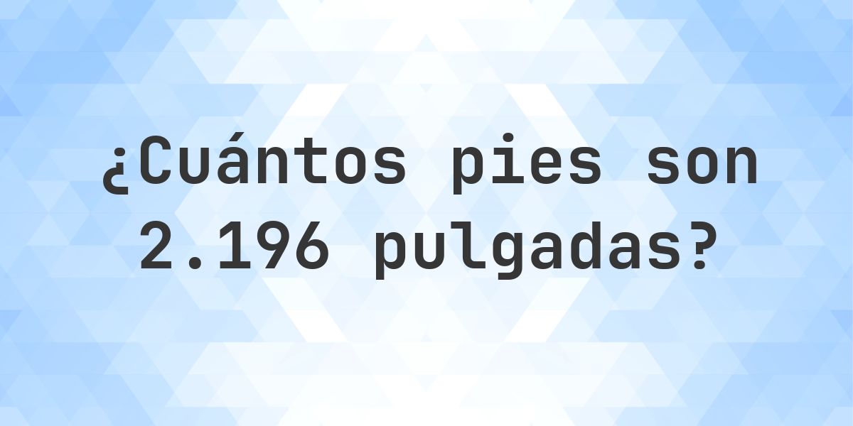 2196 pulgadas a pies — 2196 pulgadas = 183 pies - Calculatio