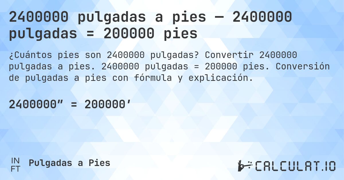 2400000 pulgadas a pies — 2400000 pulgadas = 200000 pies. Convertir 2400000 pulgadas a pies. 2400000 pulgadas = 200000 pies. Conversión de pulgadas a pies con fórmula y explicación.