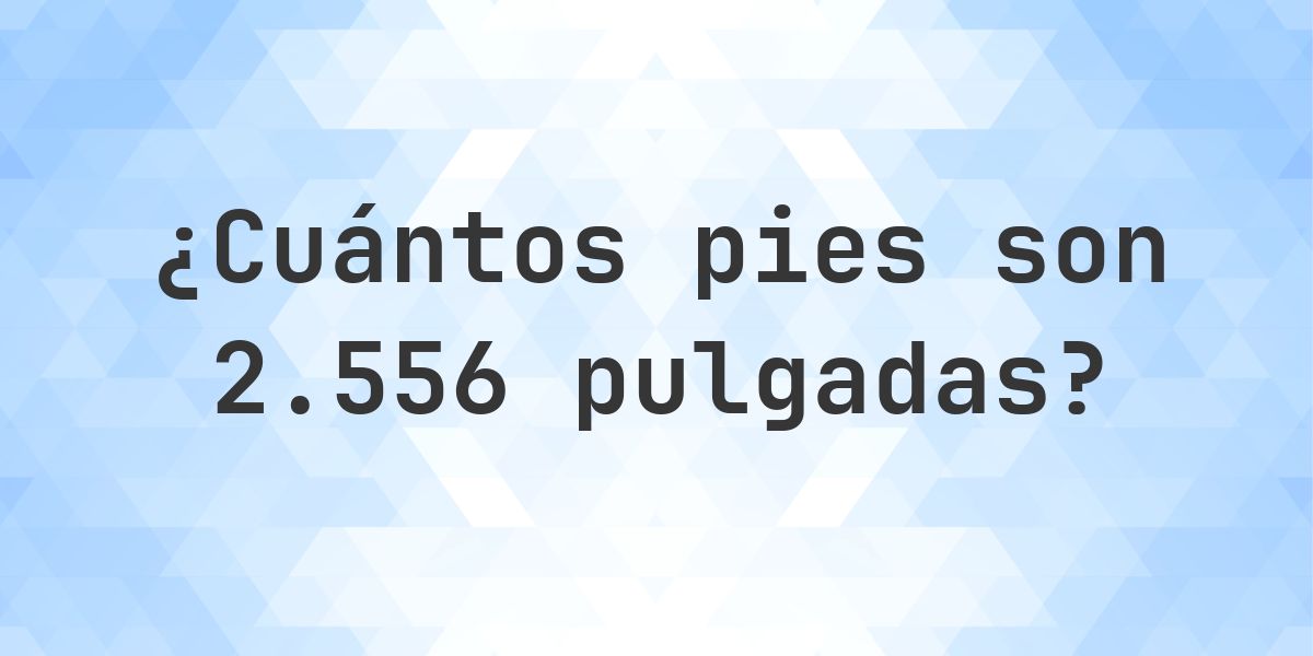 2556 pulgadas a pies — 2556 pulgadas = 213 pies - Calculatio