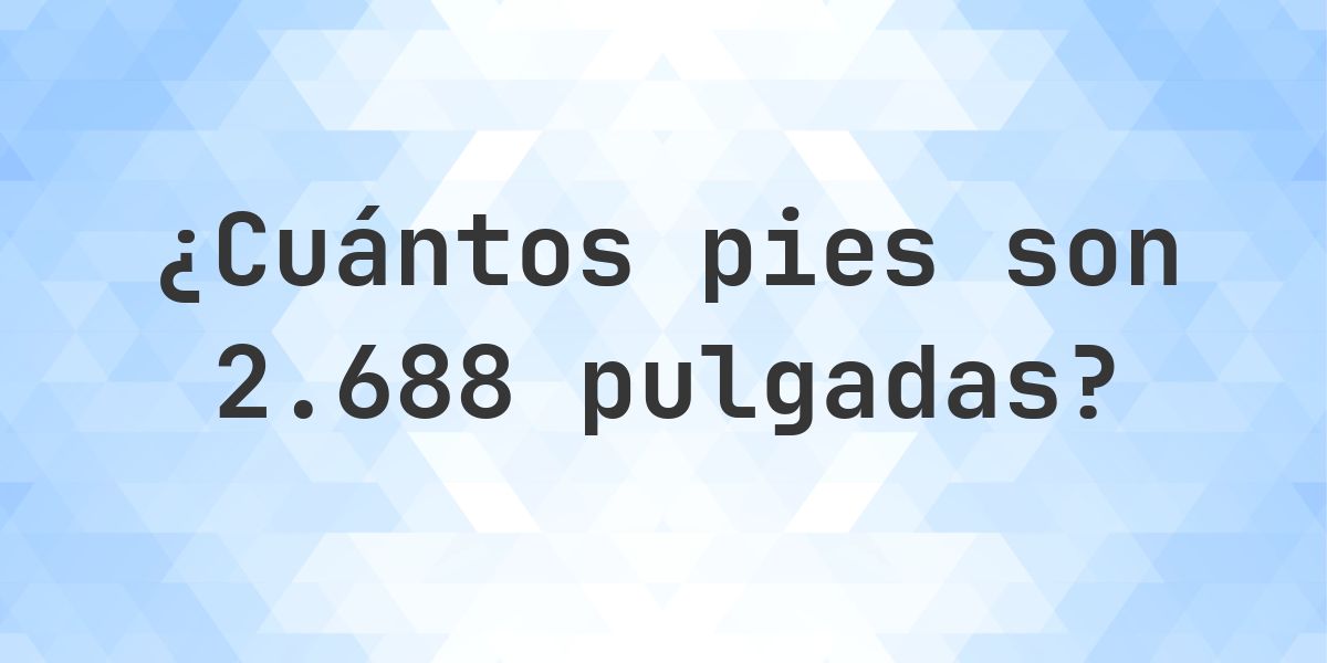 2688 pulgadas a pies — 2688 pulgadas = 224 pies - Calculatio