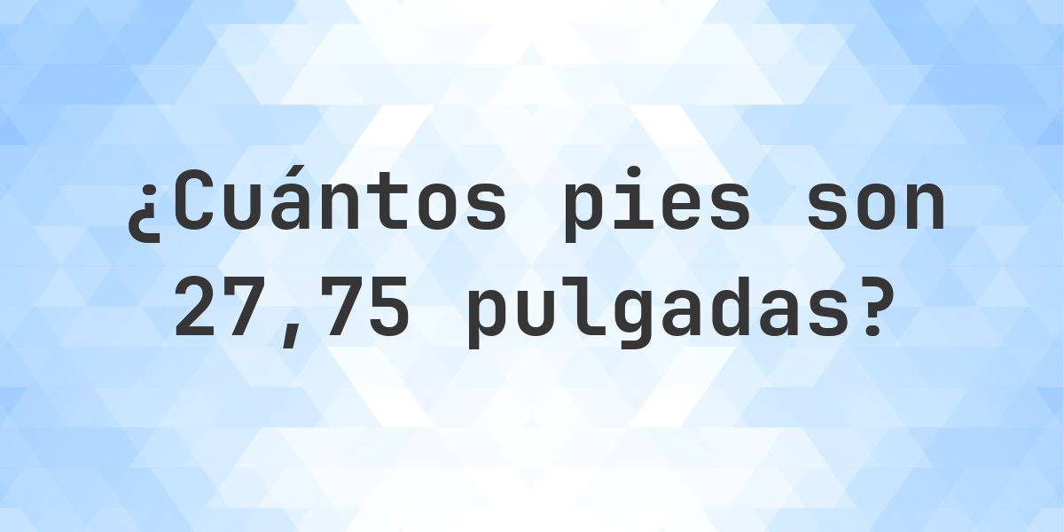 27.75 pulgadas a pies — 27.75 pulgadas = 2.31 pies - Calculatio