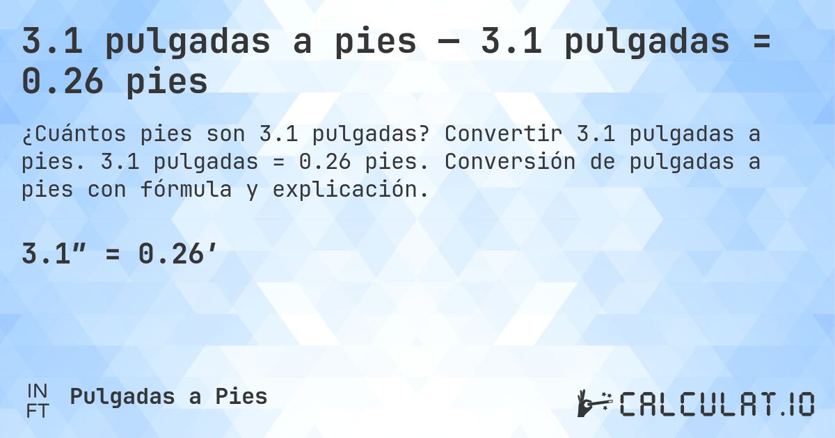 3.1 pulgadas a pies — 3.1 pulgadas = 0.26 pies. Convertir 3.1 pulgadas a pies. 3.1 pulgadas = 0.26 pies. Conversión de pulgadas a pies con fórmula y explicación.
