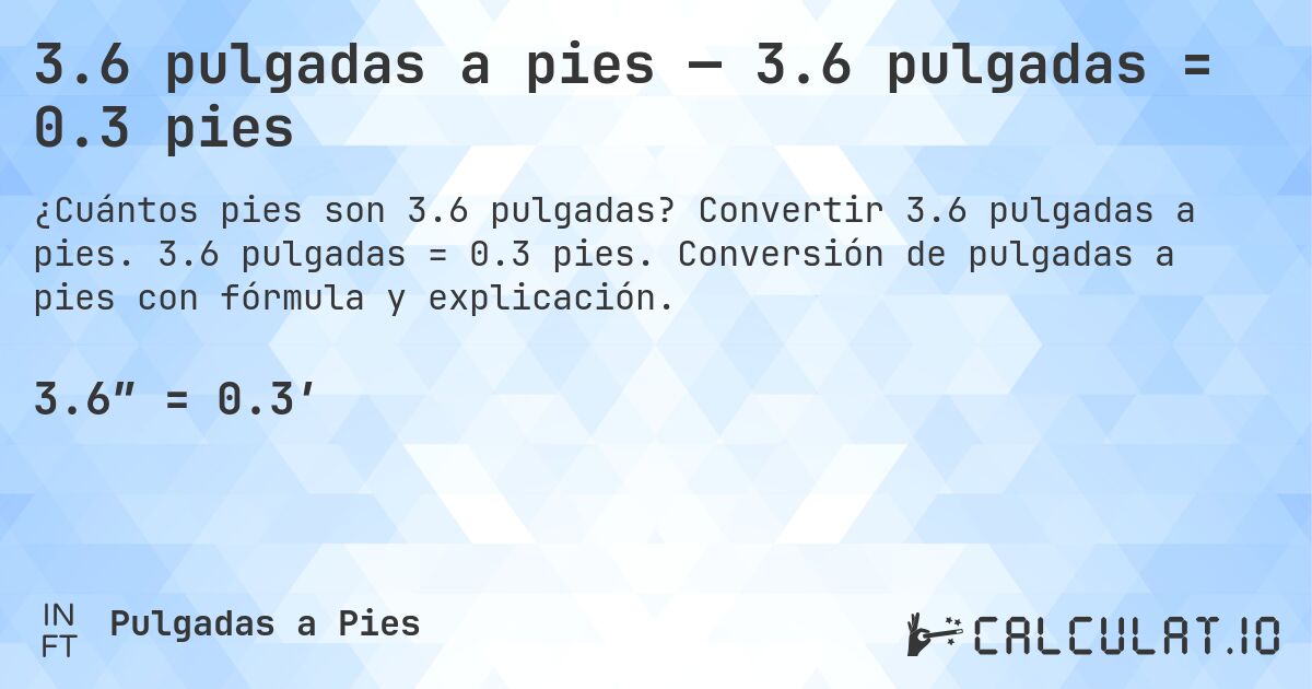 3.6 pulgadas a pies — 3.6 pulgadas = 0.3 pies. Convertir 3.6 pulgadas a pies. 3.6 pulgadas = 0.3 pies. Conversión de pulgadas a pies con fórmula y explicación.