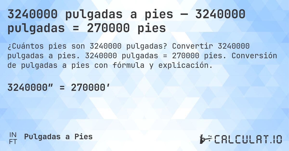 3240000 pulgadas a pies — 3240000 pulgadas = 270000 pies. Convertir 3240000 pulgadas a pies. 3240000 pulgadas = 270000 pies. Conversión de pulgadas a pies con fórmula y explicación.