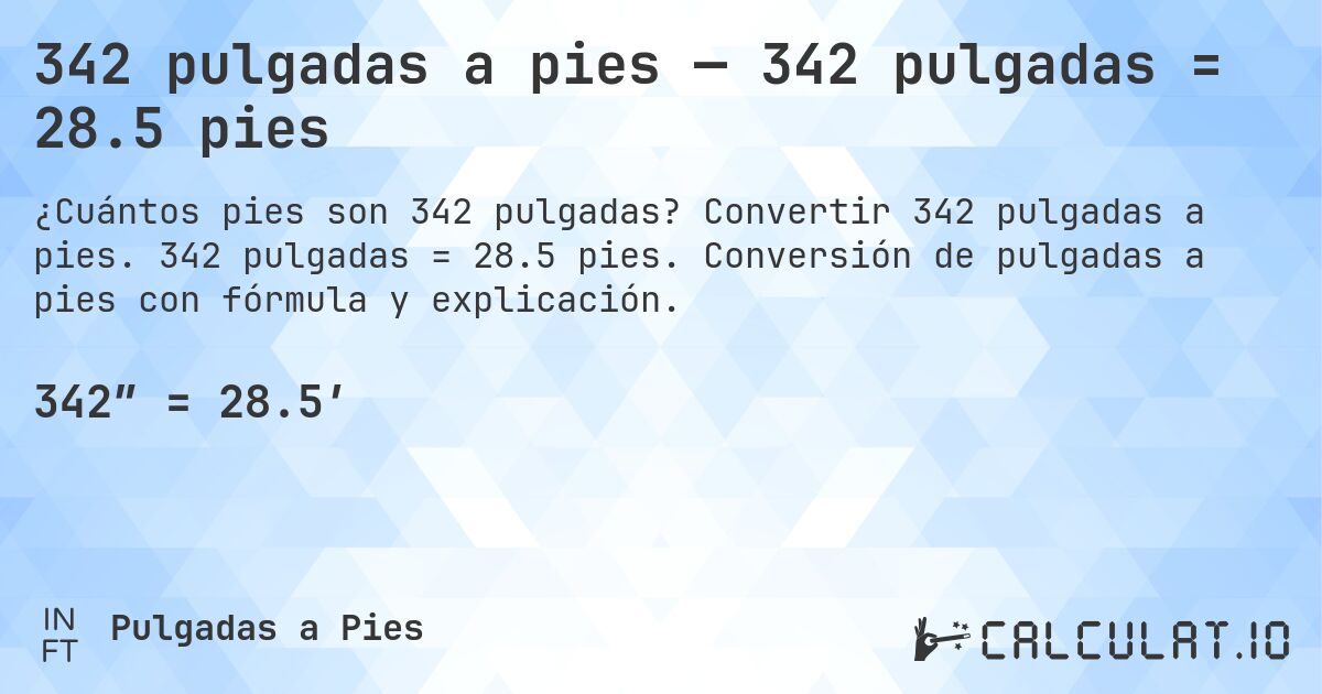 342 pulgadas a pies — 342 pulgadas = 28.5 pies. Convertir 342 pulgadas a pies. 342 pulgadas = 28.5 pies. Conversión de pulgadas a pies con fórmula y explicación.