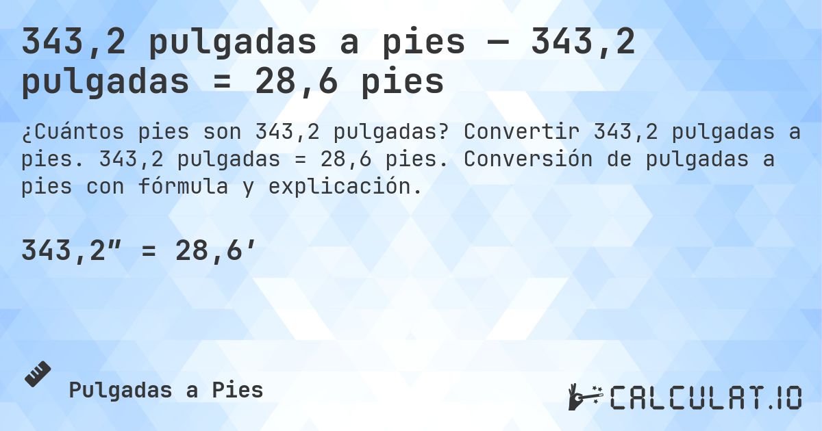 343,2 pulgadas a pies — 343,2 pulgadas = 28,6 pies. Convertir 343,2 pulgadas a pies. 343,2 pulgadas = 28,6 pies. Conversión de pulgadas a pies con fórmula y explicación.