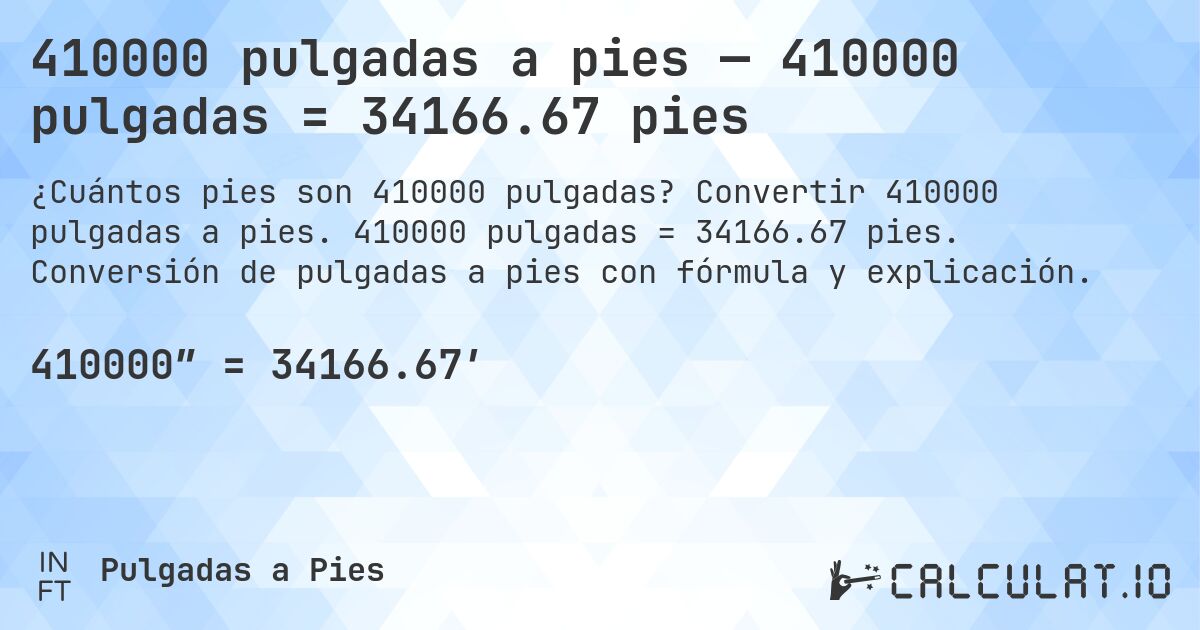 410000 pulgadas a pies — 410000 pulgadas = 34166.67 pies. Convertir 410000 pulgadas a pies. 410000 pulgadas = 34166.67 pies. Conversión de pulgadas a pies con fórmula y explicación.
